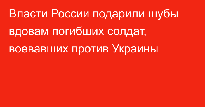 Власти России подарили шубы вдовам погибших солдат, воевавших против Украины