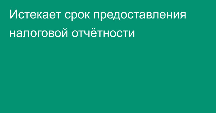 Истекает срок предоставления налоговой отчётности