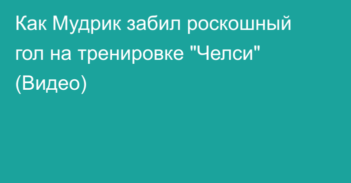 Как Мудрик забил роскошный гол на тренировке 