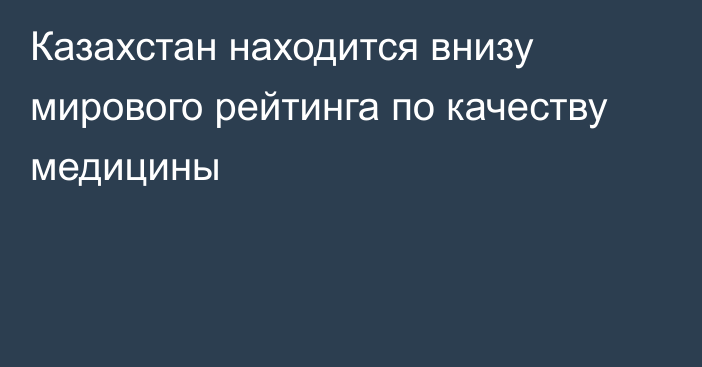 Казахстан находится внизу мирового рейтинга по качеству медицины