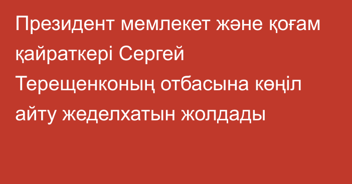 Президент мемлекет және қоғам қайраткері Сергей Терещенконың отбасына көңіл айту жеделхатын жолдады