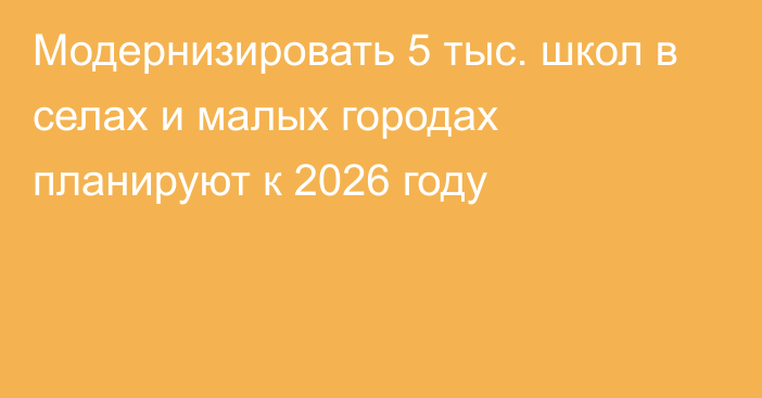 Модернизировать 5 тыс. школ в селах и малых городах планируют к 2026 году