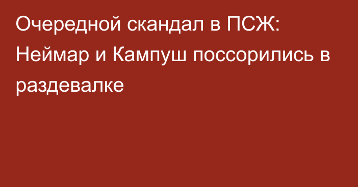 Очередной скандал в ПСЖ: Неймар и Кампуш поссорились в раздевалке