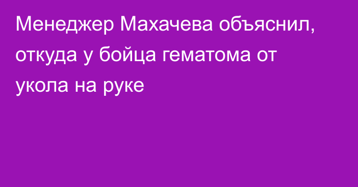 Менеджер Махачева объяснил, откуда у бойца гематома от укола на руке