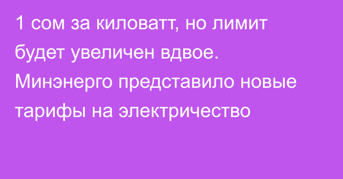 1 сом за киловатт, но лимит будет увеличен вдвое. Минэнерго представило новые тарифы на электричество