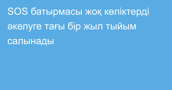 SOS батырмасы жоқ көліктерді әкелуге тағы бір жыл тыйым салынады