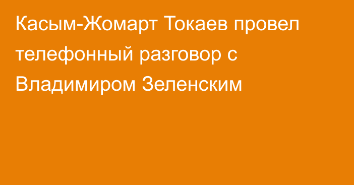 Касым-Жомарт Токаев провел телефонный разговор с Владимиром Зеленским