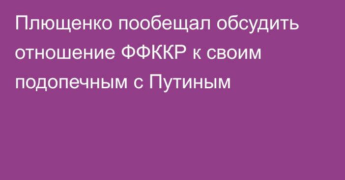 Плющенко пообещал обсудить отношение ФФККР к своим подопечным с Путиным