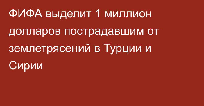 ФИФА выделит 1 миллион долларов пострадавшим от землетрясений в Турции и Сирии