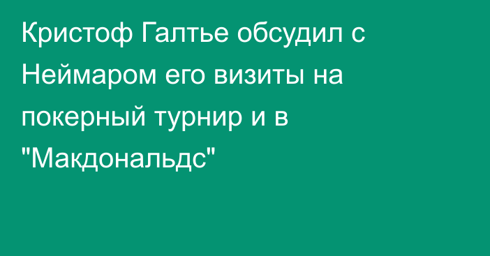 Кристоф Галтье обсудил с Неймаром его визиты на покерный турнир и в 