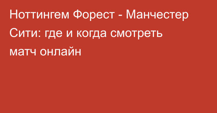 Ноттингем Форест -  Манчестер Сити: где и когда смотреть матч онлайн