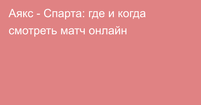 Аякс -  Спарта: где и когда смотреть матч онлайн