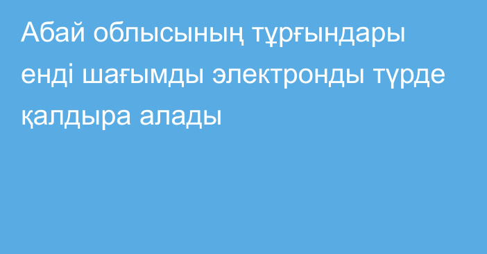 Абай облысының тұрғындары енді шағымды электронды түрде қалдыра алады