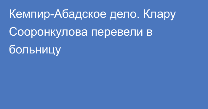 Кемпир-Абадское дело. Клару Сооронкулова перевели в больницу