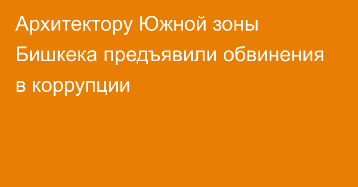 Архитектору Южной зоны Бишкека предъявили обвинения в коррупции