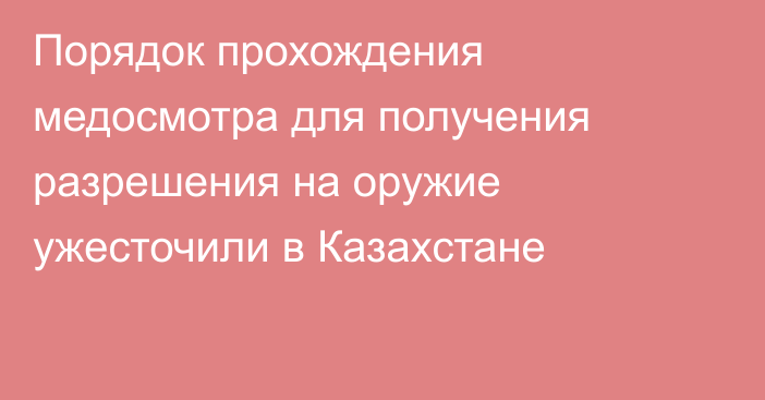 Порядок прохождения медосмотра для получения разрешения на оружие ужесточили в Казахстане