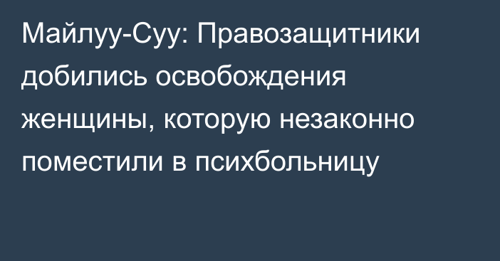 Майлуу-Суу: Правозащитники добились освобождения женщины, которую незаконно поместили в психбольницу