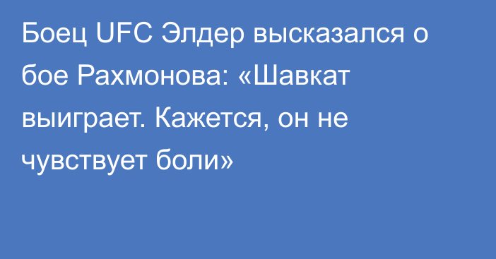 Боец UFC Элдер высказался о бое Рахмонова: «Шавкат выиграет. Кажется, он не чувствует боли»