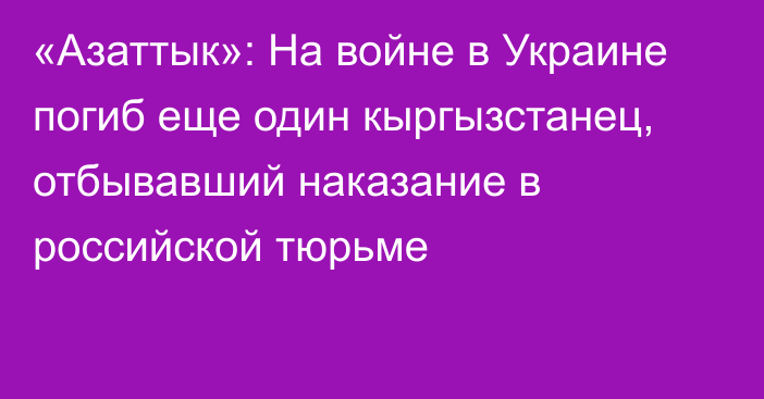 «Азаттык»: На войне в Украине погиб еще один кыргызстанец, отбывавший наказание в российской тюрьме