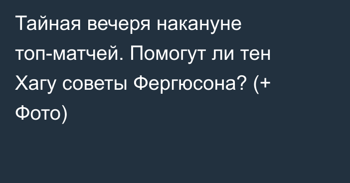 Тайная вечеря накануне топ-матчей. Помогут ли тен Хагу советы Фергюсона? (+ Фото)