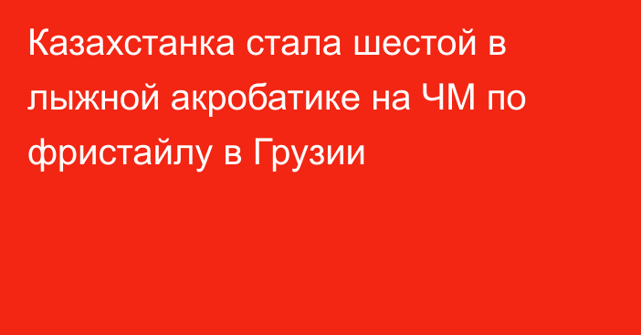 Казахстанка стала шестой в лыжной акробатике на ЧМ по фристайлу в Грузии