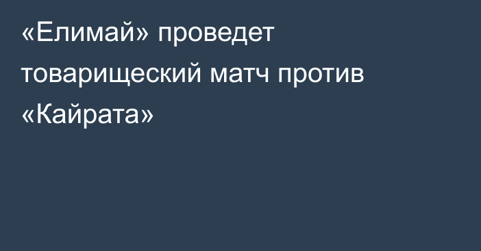 «Елимай» проведет товарищеский матч против «Кайрата»