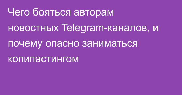 Чего бояться авторам новостных Telegram-каналов, и почему опасно заниматься копипастингом