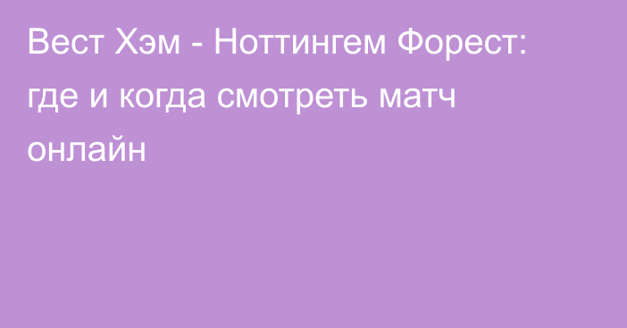 Вест Хэм -  Ноттингем Форест: где и когда смотреть матч онлайн