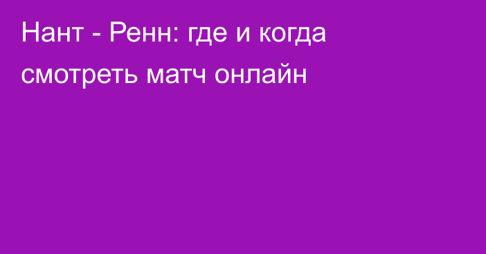 Нант -  Ренн: где и когда смотреть матч онлайн