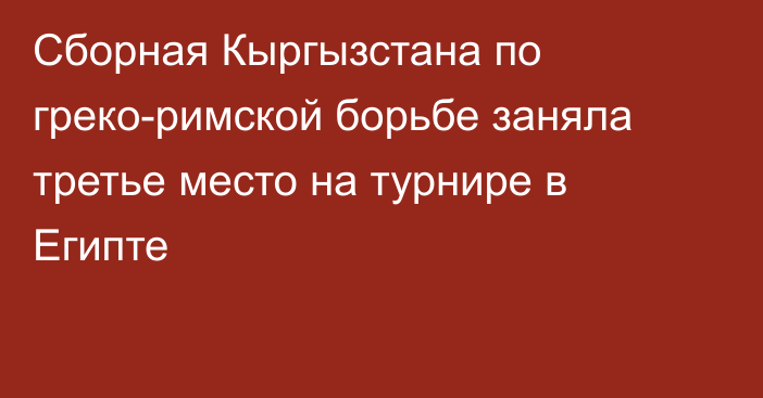 Сборная Кыргызстана по греко-римской борьбе заняла третье место на турнире в Египте