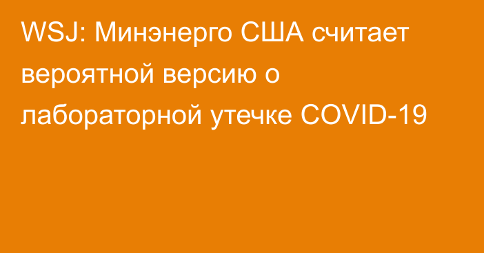 WSJ: Минэнерго США считает вероятной версию о лабораторной утечке COVID-19