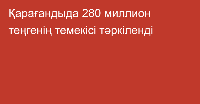 Қарағандыда 280 миллион теңгенің темекісі тәркіленді