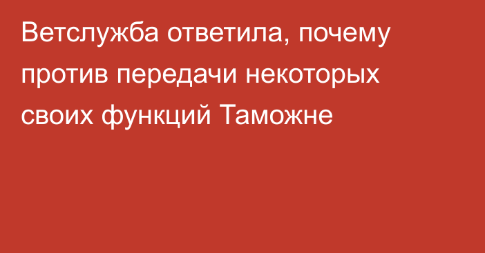 Ветслужба ответила, почему против передачи некоторых своих функций Таможне