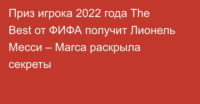 Приз игрока 2022 года The Best от ФИФА получит Лионель Месси – Marca раскрыла секреты