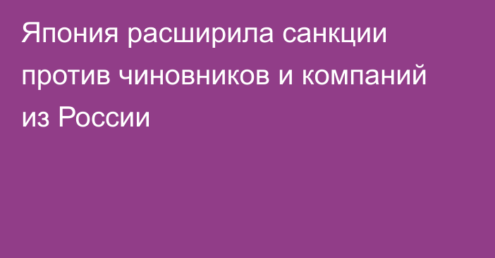 Япония расширила санкции против чиновников и компаний из России