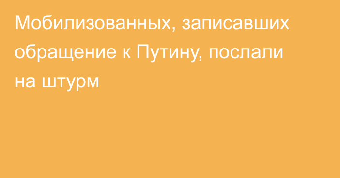 Мобилизованных, записавших обращение к Путину, послали на штурм