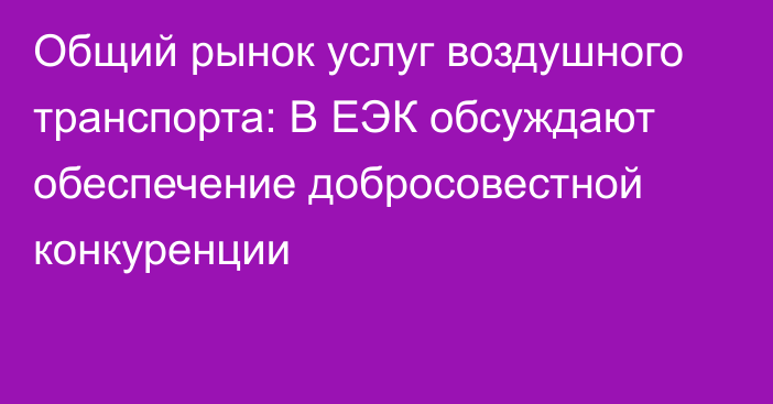 Общий рынок услуг воздушного транспорта: В ЕЭК обсуждают обеспечение добросовестной конкуренции