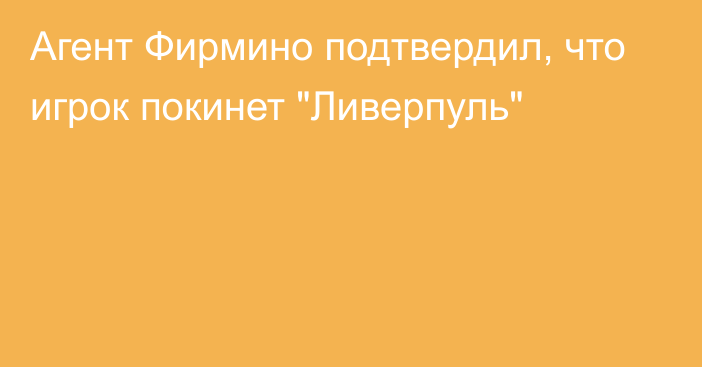 Агент Фирмино подтвердил, что игрок покинет 