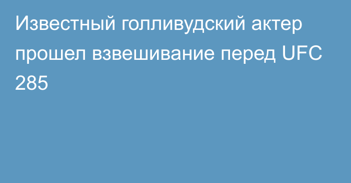 Известный голливудский актер прошел взвешивание перед UFC 285