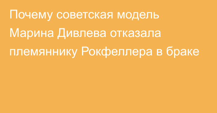 Почему советская модель Марина Дивлева отказала племяннику Рокфеллера в браке