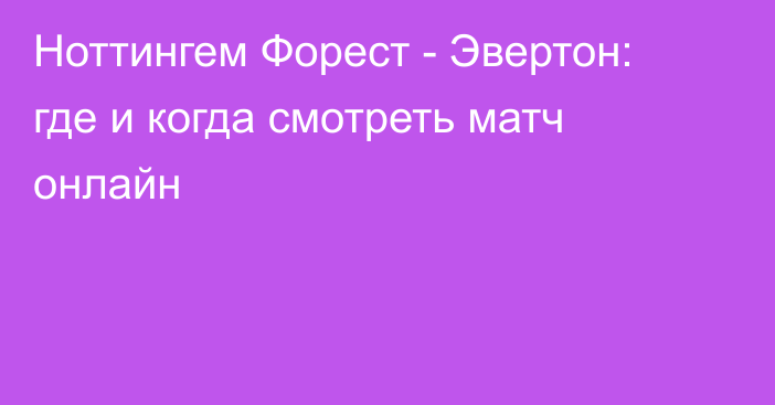 Ноттингем Форест -  Эвертон: где и когда смотреть матч онлайн