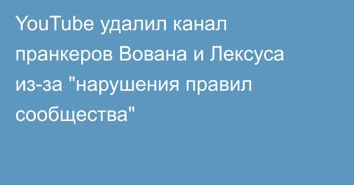 YouTube удалил канал пранкеров Вована и Лексуса из-за 