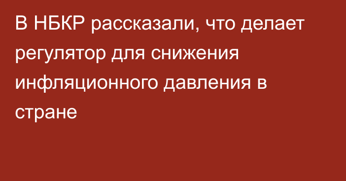 В НБКР рассказали, что делает регулятор для снижения инфляционного давления в стране