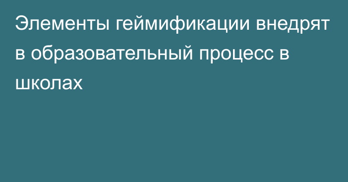 Элементы геймификации внедрят в образовательный процесс в школах