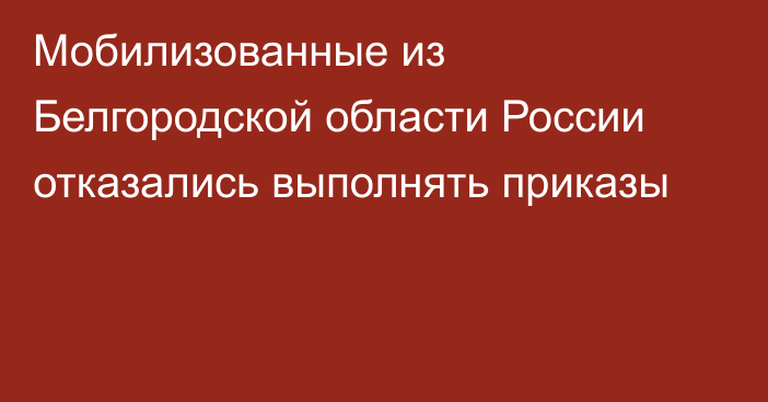 Мобилизованные из Белгородской области России отказались выполнять приказы