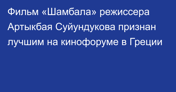 Фильм «Шамбала» режиссера Артыкбая Суйундукова признан лучшим на кинофоруме в Греции