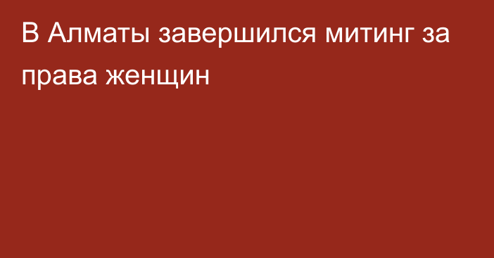 В Алматы завершился митинг за права женщин