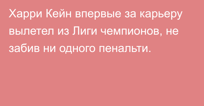 Харри Кейн впервые за карьеру вылетел из Лиги чемпионов, не забив ни одного пенальти.