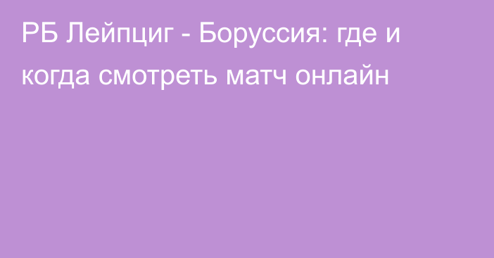 РБ Лейпциг -  Боруссия: где и когда смотреть матч онлайн