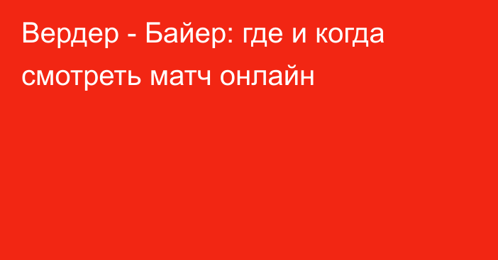 Вердер -  Байер: где и когда смотреть матч онлайн